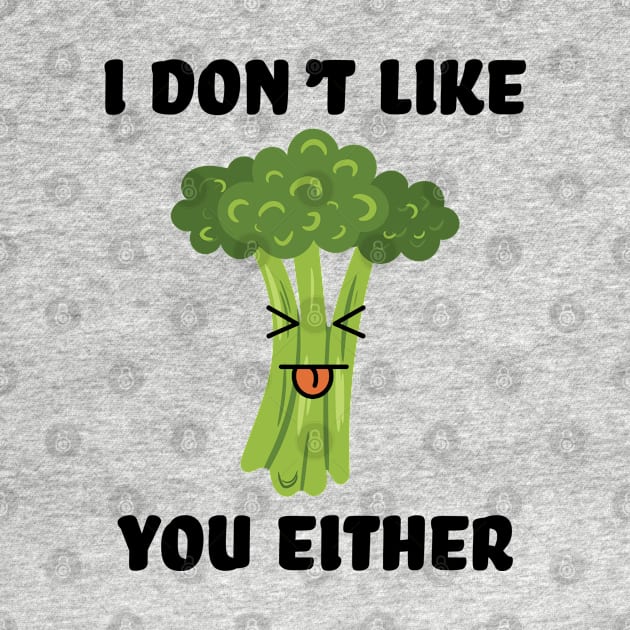 I don't like you either broccoli by Schioto